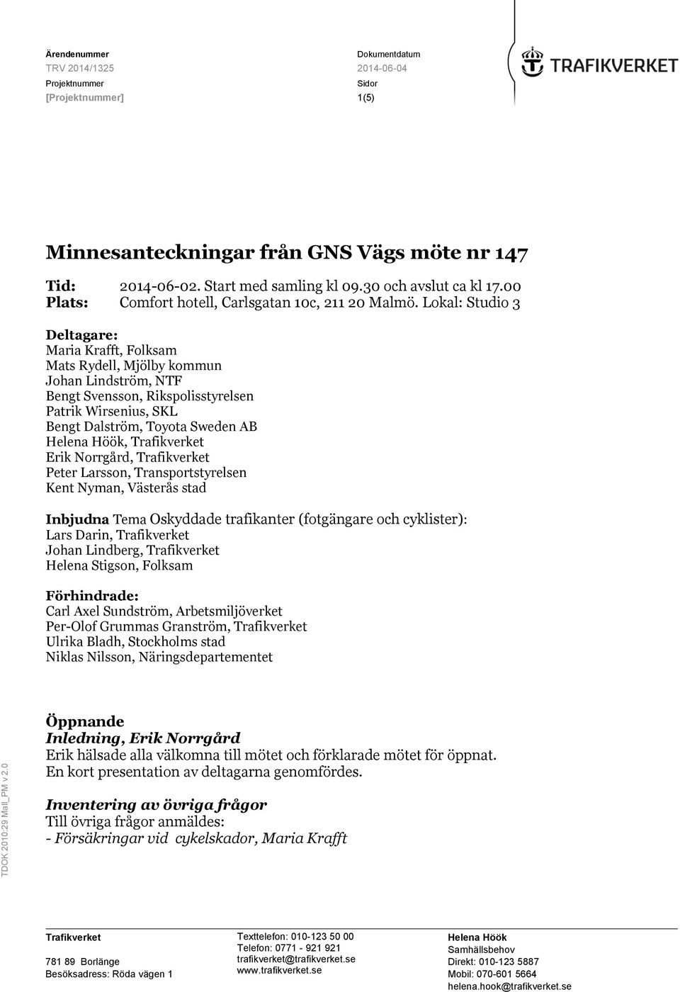 Norrgård, Peter Larsson, Transportstyrelsen Kent Nyman, Västerås stad Inbjudna Tema Oskyddade trafikanter (fotgängare och cyklister): Lars Darin, Johan Lindberg, Helena Stigson, Folksam Förhindrade: