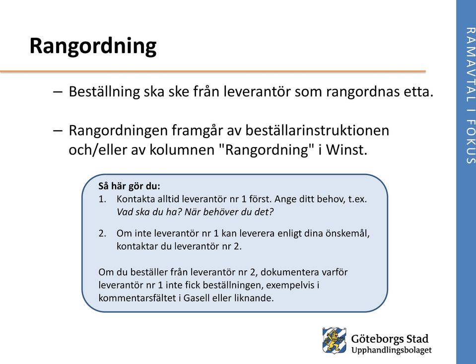 Kontakta alltid leverantör nr 1 först. Ange ditt behov, t.ex. Vad ska du ha? När behöver du det? 2.