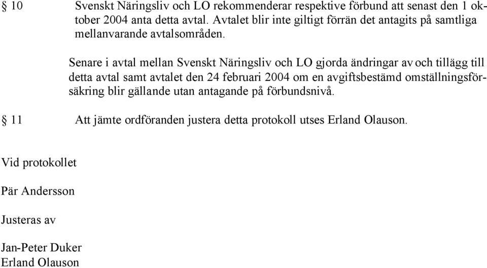 Senare i avtal mellan Svenskt Näringsliv och LO gjorda ändringar av och tillägg till detta avtal samt avtalet den 24 februari 2004 om en