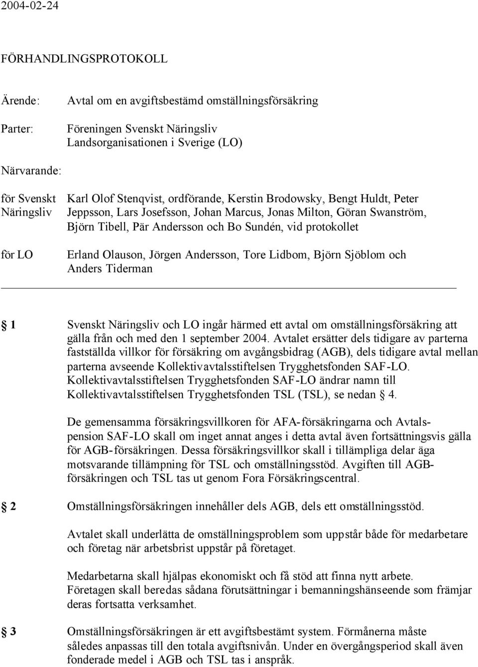 protokollet för LO Erland Olauson, Jörgen Andersson, Tore Lidbom, Björn Sjöblom och Anders Tiderman 1 Svenskt Näringsliv och LO ingår härmed ett avtal om omställningsförsäkring att gälla från och med