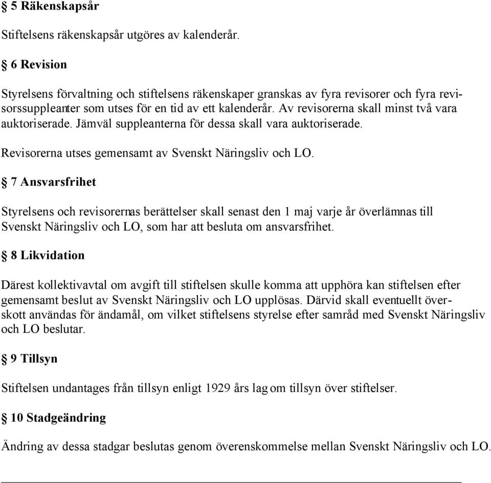 Av revisorerna skall minst två vara auktoriserade. Jämväl suppleanterna för dessa skall vara auktoriserade. Revisorerna utses gemensamt av Svenskt Näringsliv och LO.