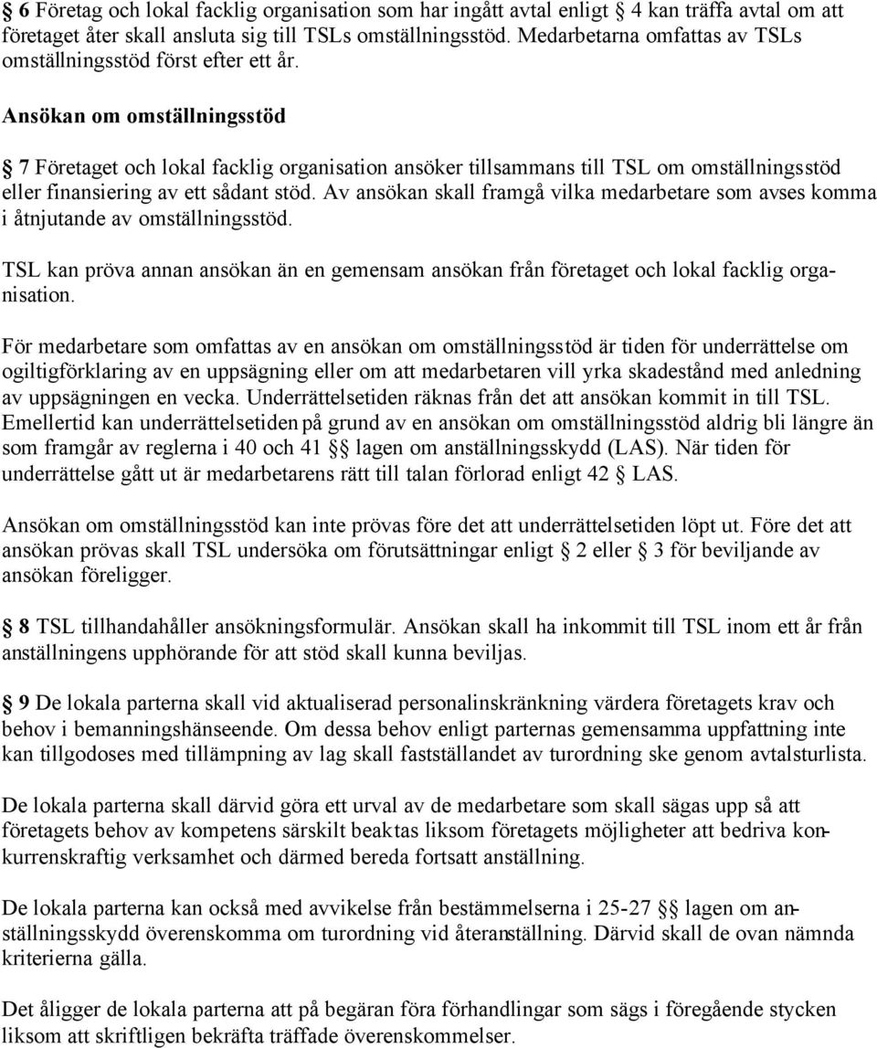 Ansökan om omställningsstöd 7 Företaget och lokal facklig organisation ansöker tillsammans till TSL om omställningsstöd eller finansiering av ett sådant stöd.