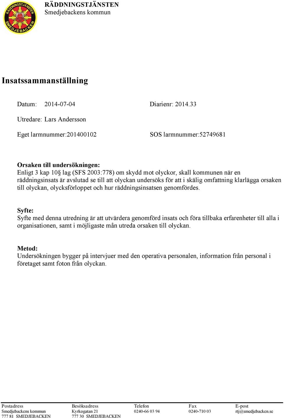 räddningsinsats är avslutad se till att olyckan undersöks för att i skälig omfattning klarlägga orsaken till olyckan, olycksförloppet och hur räddningsinsatsen genomfördes.