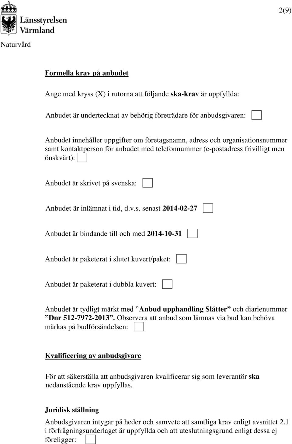 .. Anbudet är skrivet på svenska:... Anbudet är inlämnat i tid, d.v.s. senast 2014-02-27... Anbudet är bindande till och med 2014-10-31... Anbudet är paketerat i slutet kuvert/paket:.