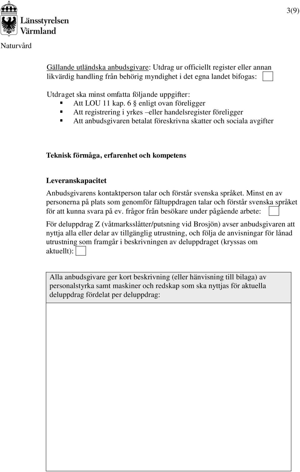 6 enligt ovan föreligger Att registrering i yrkes eller handelsregister föreligger Att anbudsgivaren betalat föreskrivna skatter och sociala avgifter Teknisk förmåga, erfarenhet och kompetens