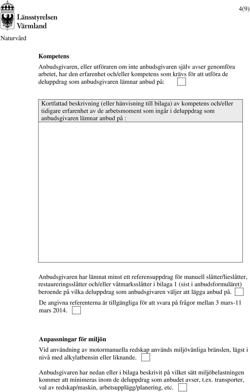 .. Kortfattad beskrivning (eller hänvisning till bilaga) av kompetens och/eller tidigare erfarenhet av de arbetsmoment som ingår i deluppdrag som anbudsgivaren lämnar anbud på : Anbudsgivaren har