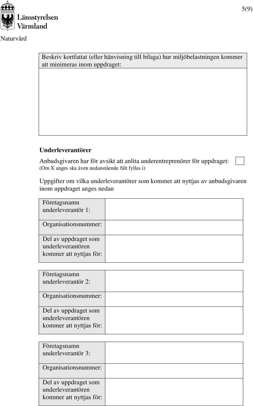 .. (Om X anges ska även nedanstående fält fyllas i) Uppgifter om vilka underleverantörer som kommer att nyttjas av anbudsgivaren inom uppdraget anges nedan Företagsnamn