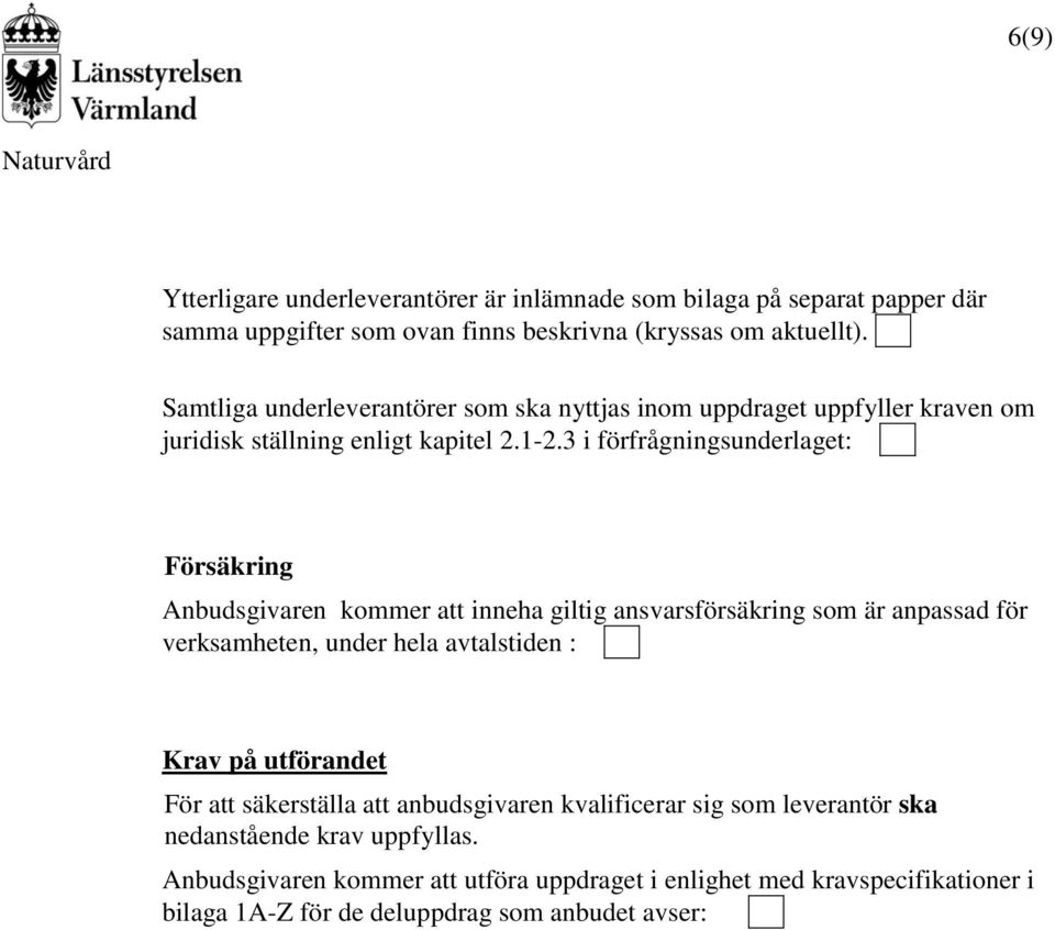 .. Försäkring Anbudsgivaren kommer att inneha giltig ansvarsförsäkring som är anpassad för verksamheten, under hela avtalstiden :.