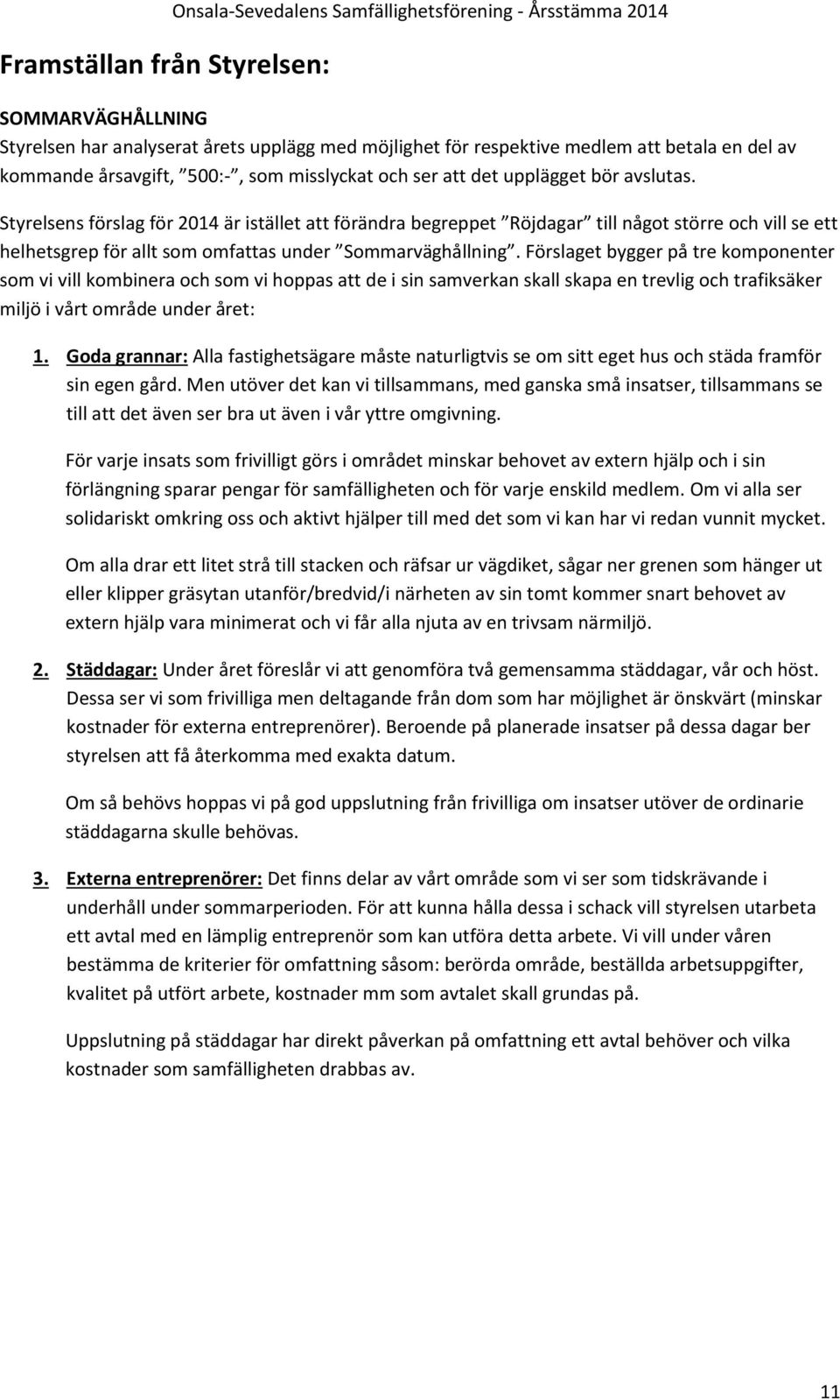 Styrelsens förslag för 2014 är istället att förändra begreppet Röjdagar till något större och vill se ett helhetsgrep för allt som omfattas under Sommarväghållning.