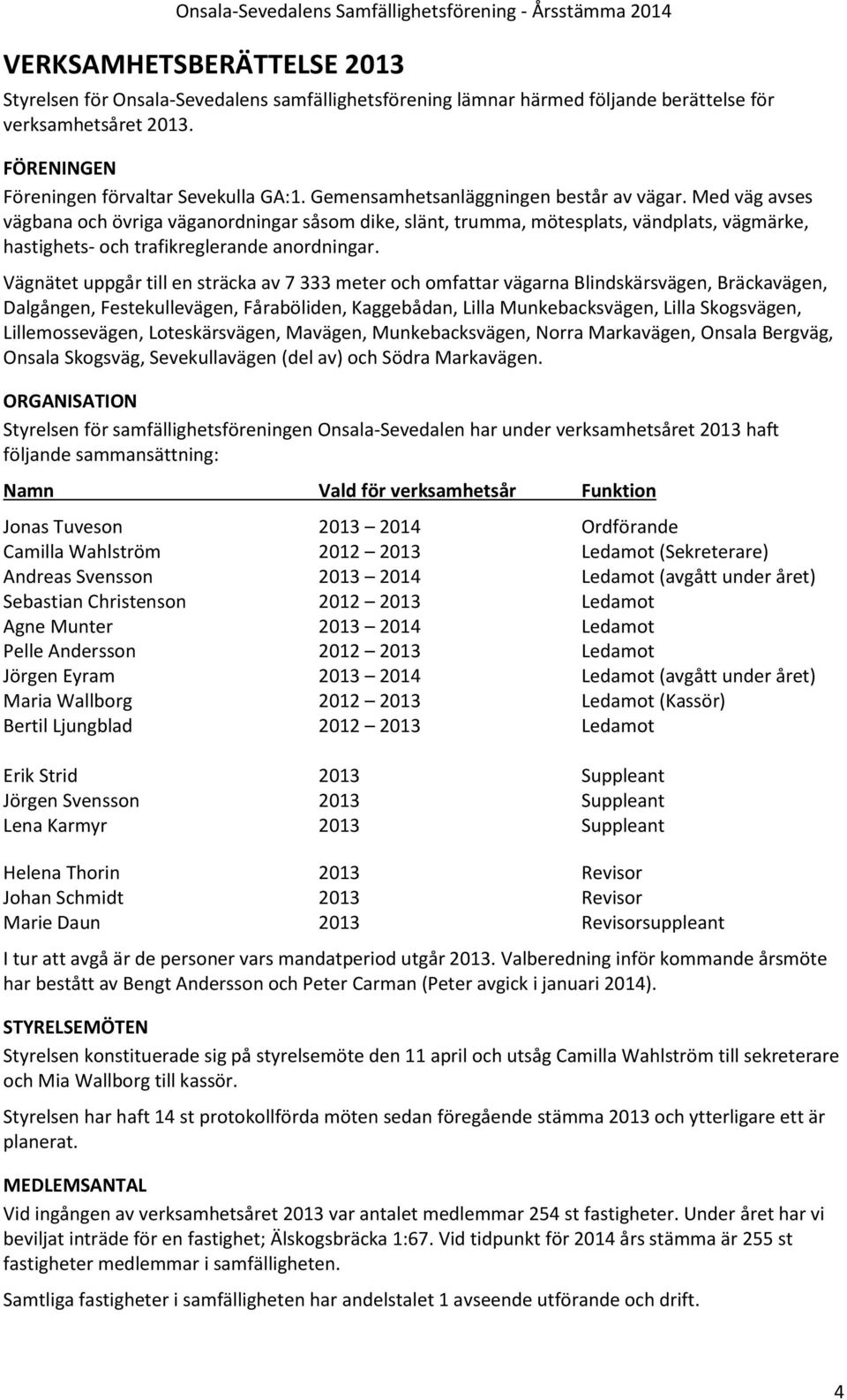 Vägnätet uppgår till en sträcka av 7 333 meter och omfattar vägarna Blindskärsvägen, Bräckavägen, Dalgången, Festekullevägen, Fåraböliden, Kaggebådan, Lilla Munkebacksvägen, Lilla Skogsvägen,