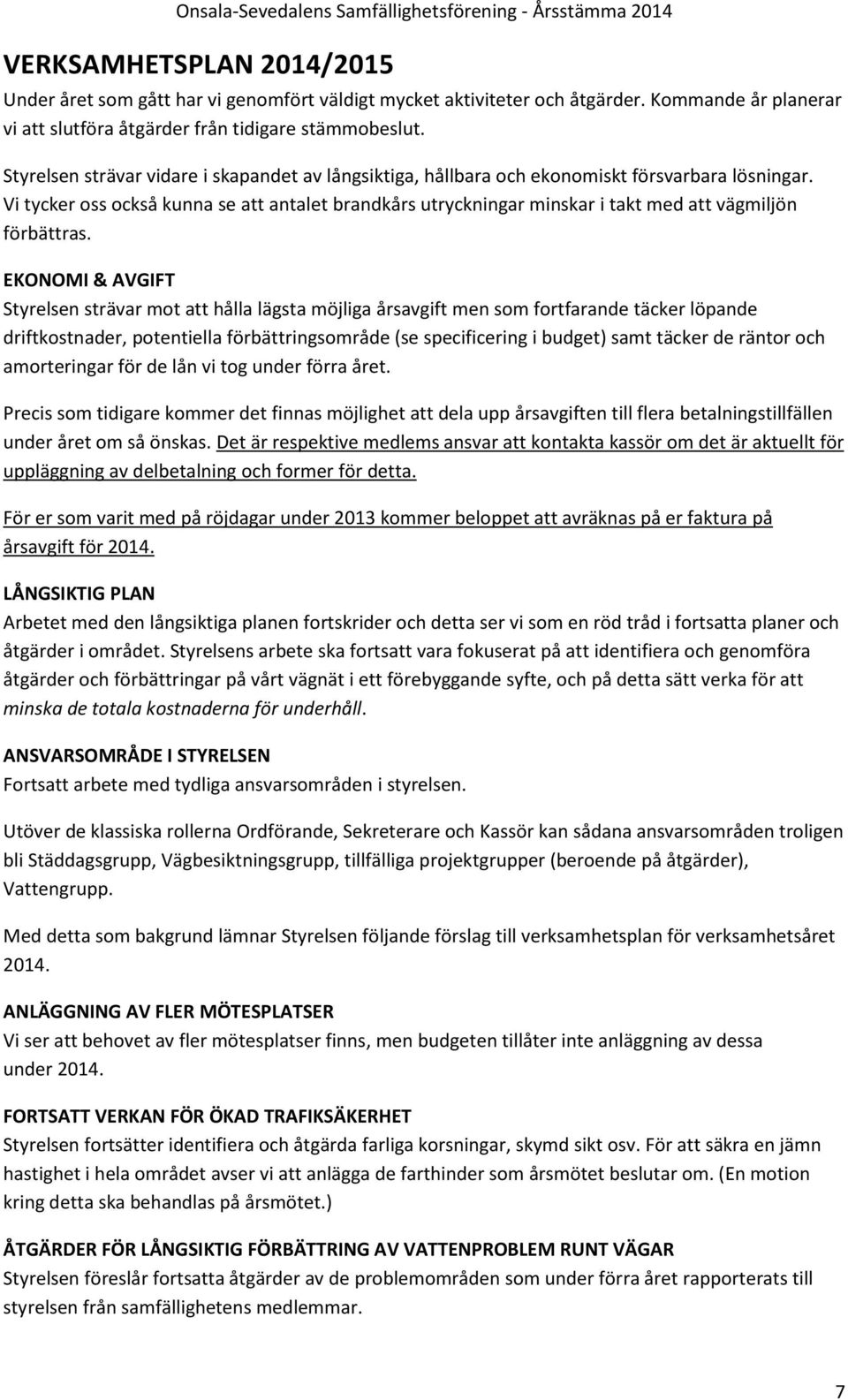 Vi tycker oss också kunna se att antalet brandkårs utryckningar minskar i takt med att vägmiljön förbättras.