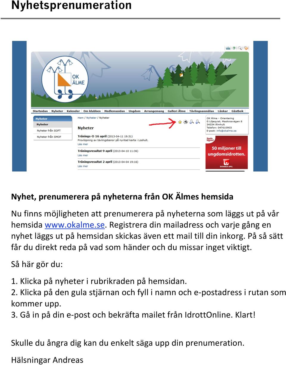 påsåsätt fårdudirektredapåvadsomhänderochdumissaringetviktigt. Såhärgördu: 1.Klickapånyheterirubrikradenpåhemsidan. 2.
