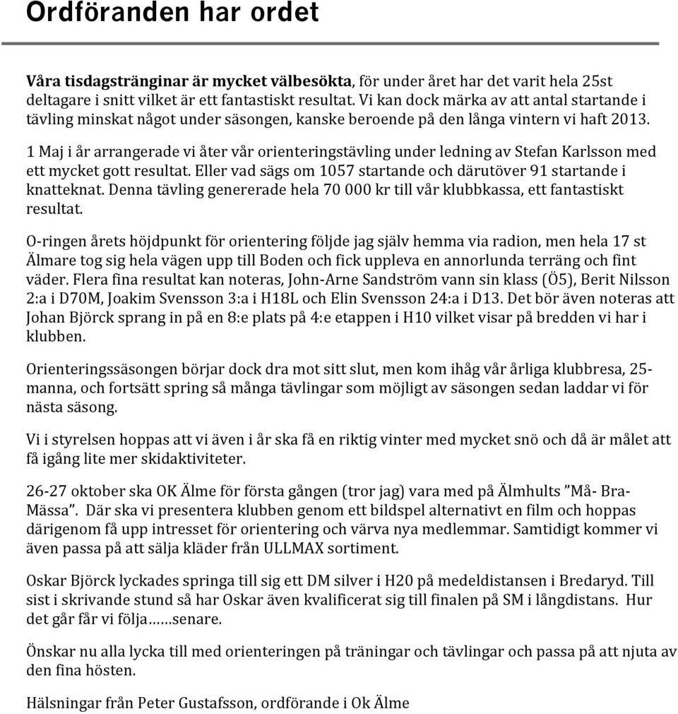 1MajiårarrangeradeviåtervårorienteringstävlingunderledningavStefanKarlssonmed ettmycketgottresultat.ellervadsägsom1057startandeochdärutöver91startandei knatteknat.