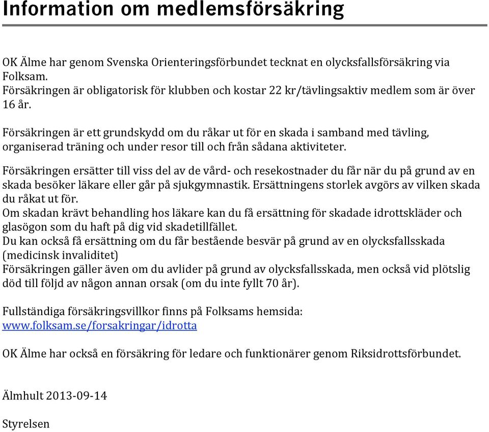 Försäkringenärettgrundskyddomduråkarutförenskadaisambandmedtävling, organiseradträningochunderresortillochfrånsådanaaktiviteter.