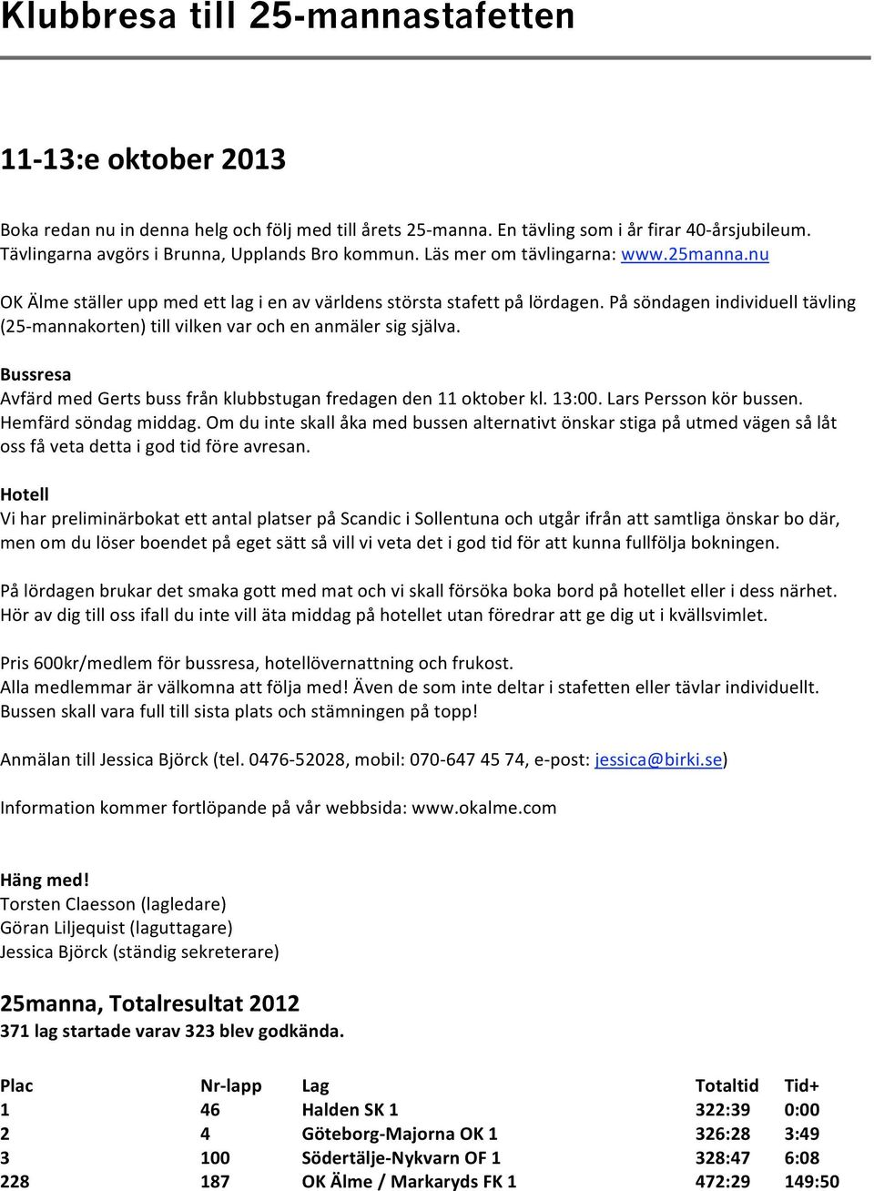 Bussresa AvfärdmedGertsbussfrånklubbstuganfredagenden11oktoberkl.13:00.LarsPerssonkörbussen. Hemfärdsöndagmiddag.