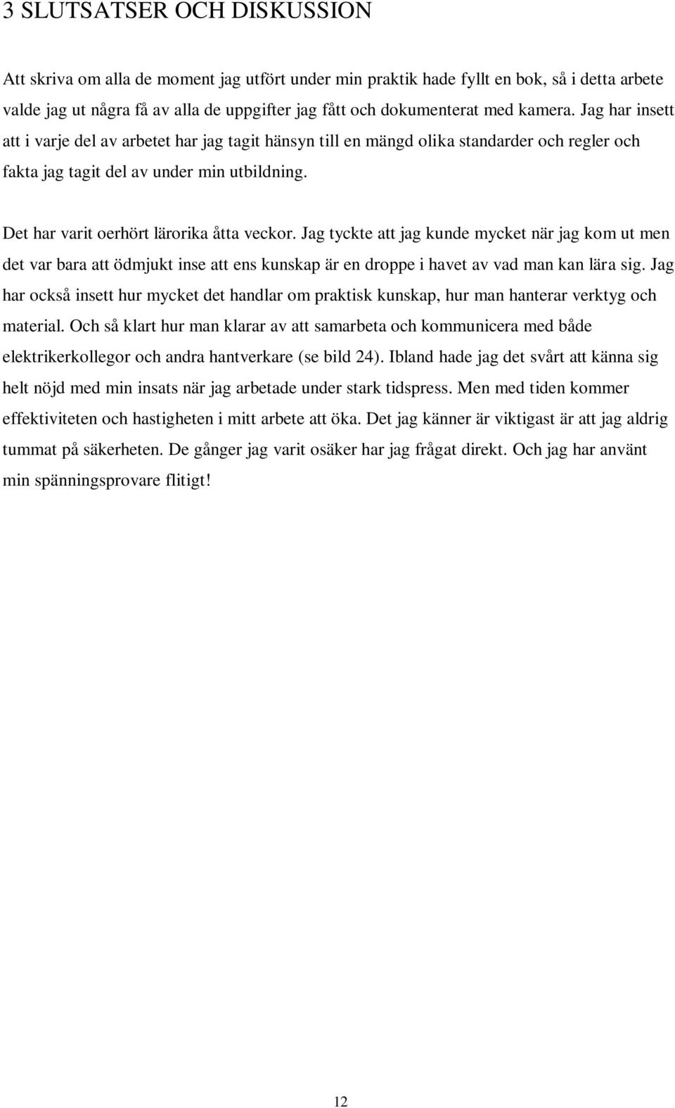 Det har varit oerhört lärorika åtta veckor. Jag tyckte att jag kunde mycket när jag kom ut men det var bara att ödmjukt inse att ens kunskap är en droppe i havet av vad man kan lära sig.