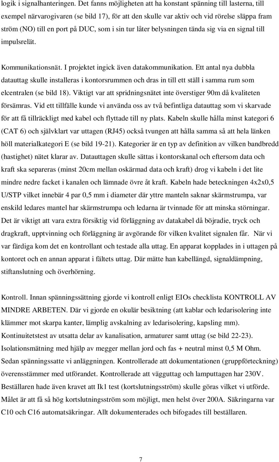 sin tur låter belysningen tända sig via en signal till impulsrelät. Kommunikationsnät. I projektet ingick även datakommunikation.