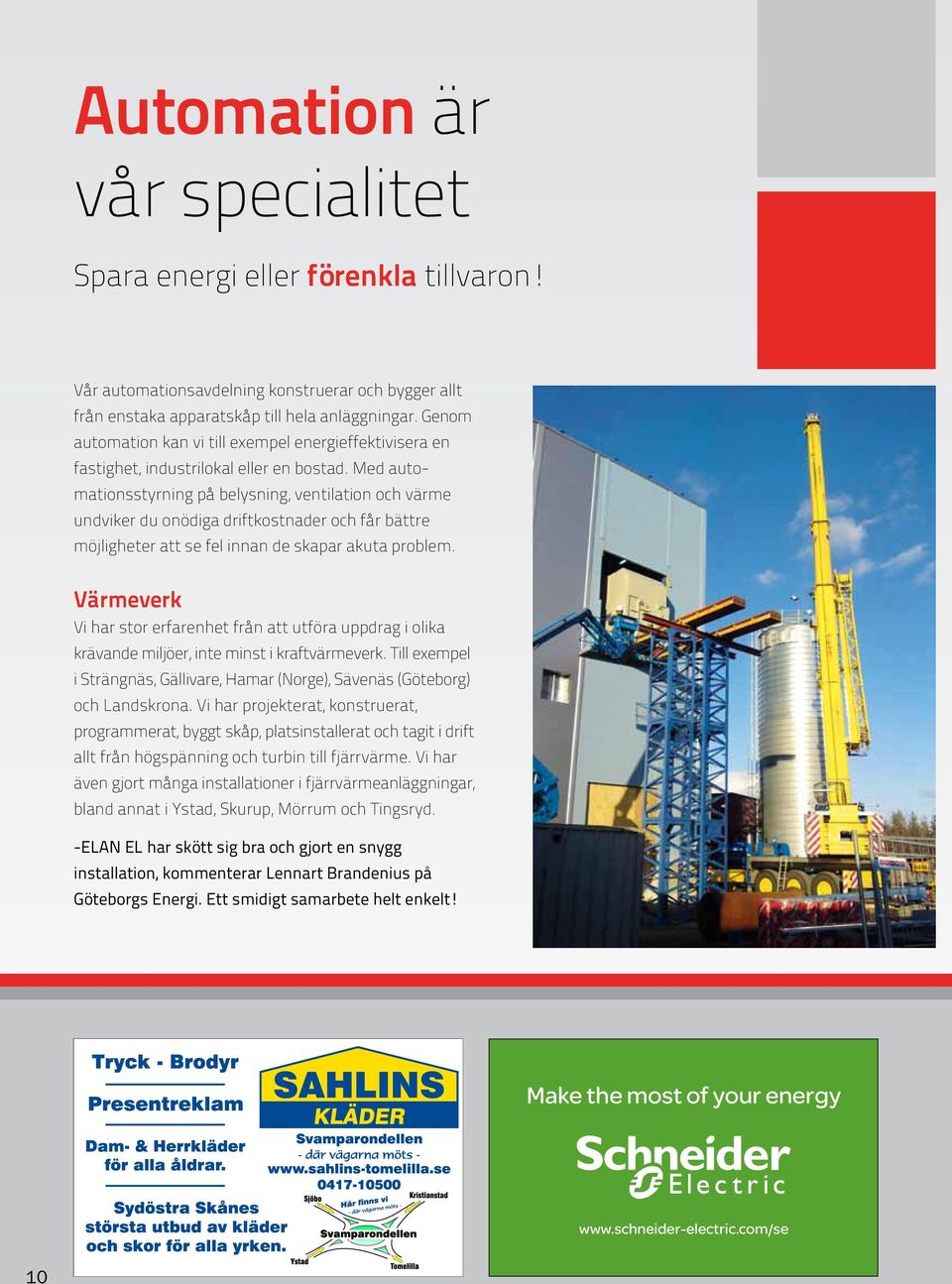 Genom automation kan vi till exempel energieffektivisera en fastighet, industrilokal eller en bostad.