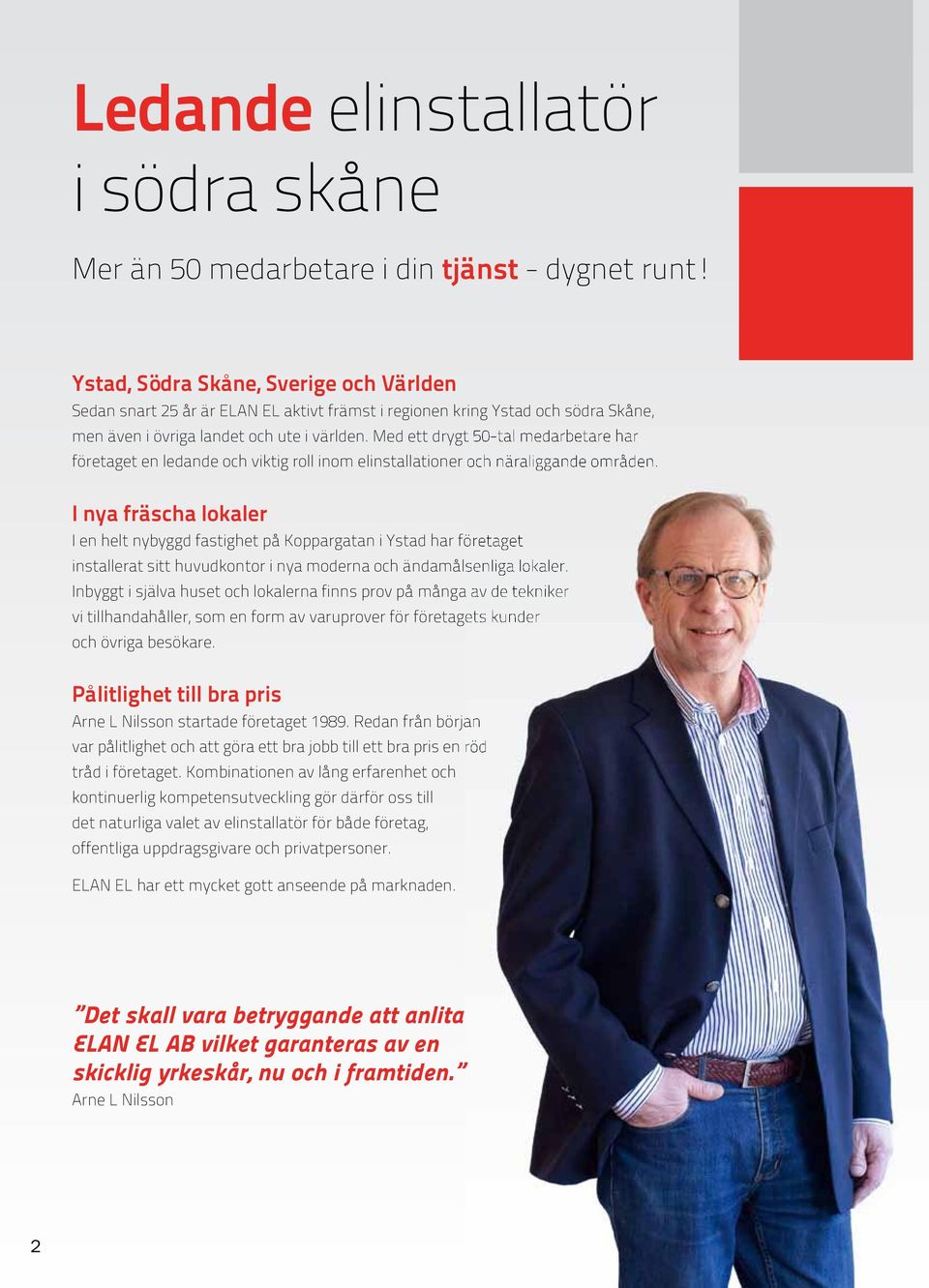 Med ett drygt 50-tal medarbetare har företaget en ledande och viktig roll inom elinstallationer och näraliggande områden.