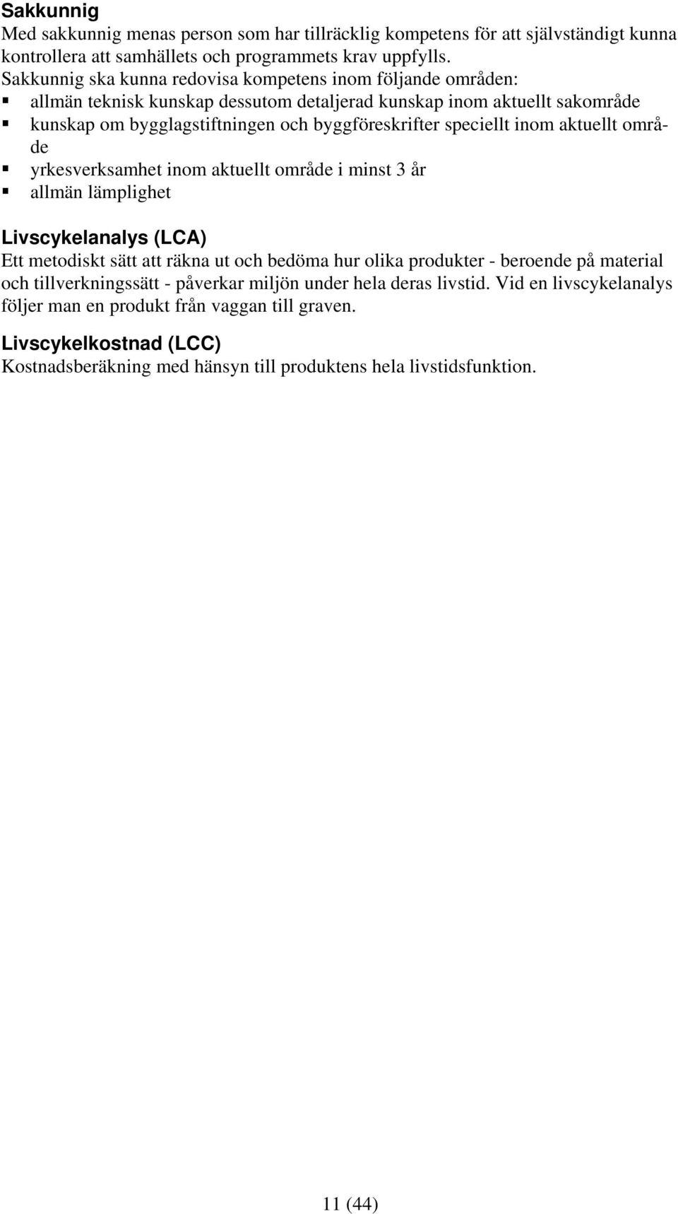 speciellt inom aktuellt område yrkesverksamhet inom aktuellt område i minst 3 år allmän lämplighet Livscykelanalys (LCA) Ett metodiskt sätt att räkna ut och bedöma hur olika produkter - beroende