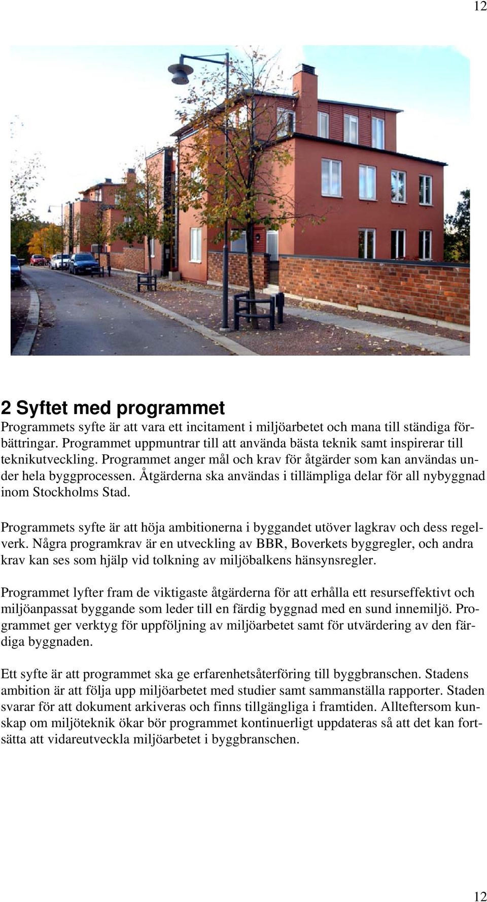 Åtgärderna ska användas i tillämpliga delar för all nybyggnad inom Stockholms Stad. Programmets syfte är att höja ambitionerna i byggandet utöver lagkrav och dess regelverk.