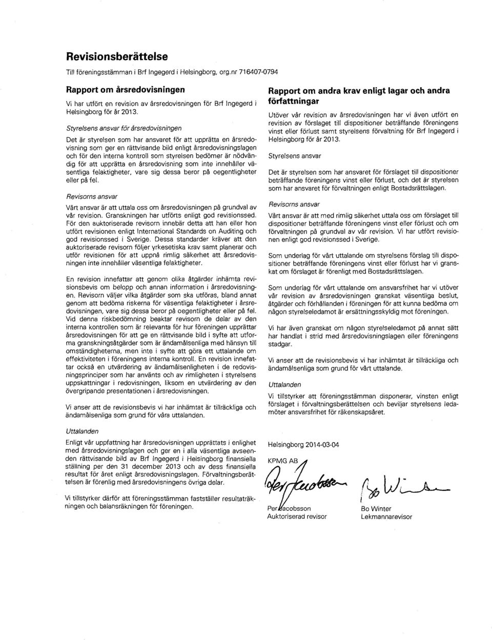 Styrelsens ansvar för årsredovisningen Det är styrelsen som har ansvaret för att upprätta en årsredovisning som ger en rättvisande bild enligt årsredovisningslagen och för den interna kontroll som