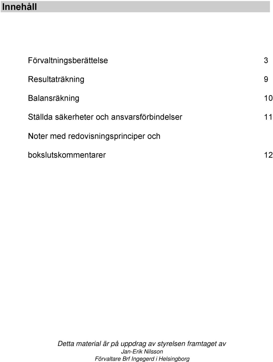 redovisningsprinciper och bokslutskommentarer 12 Detta material är på