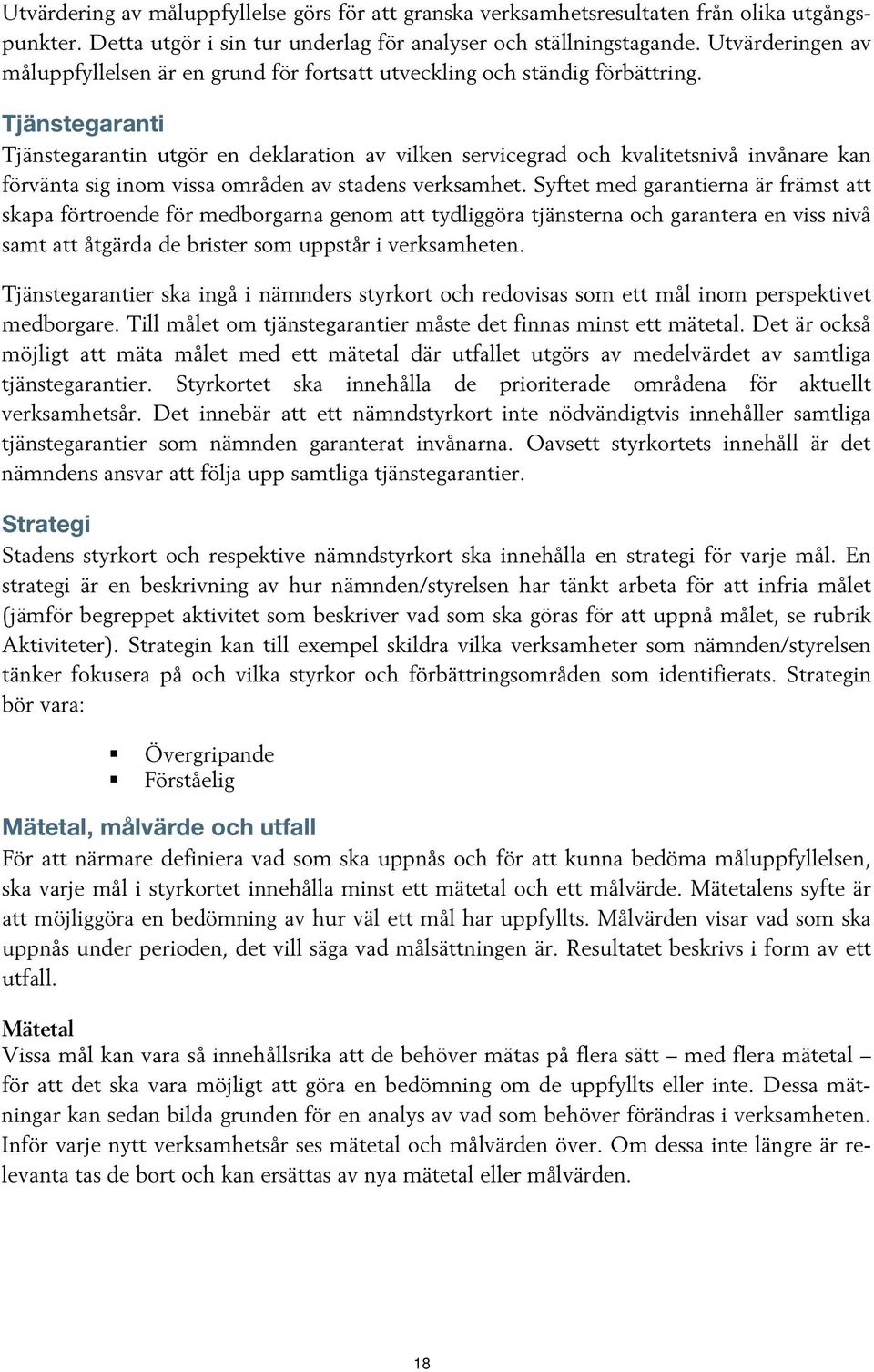 Tjänstegaranti Tjänstegarantin utgör en deklaration av vilken servicegrad och kvalitetsnivå invånare kan förvänta sig inom vissa områden av stadens verksamhet.