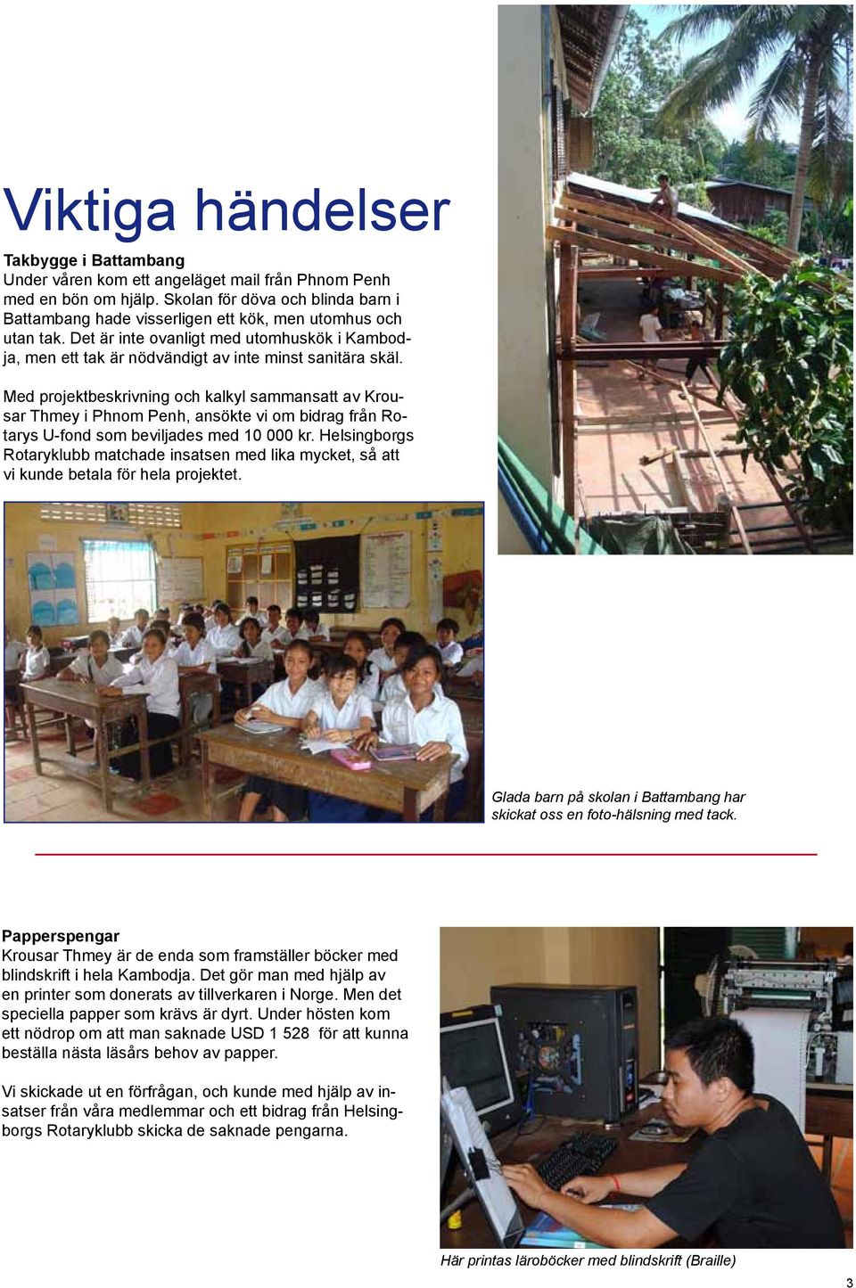 Med projektbeskrivning och kalkyl sammansatt av Krousar Thmey i Phnom Penh, ansökte vi om bidrag från Rotarys U-fond som beviljades med 10 000 kr.
