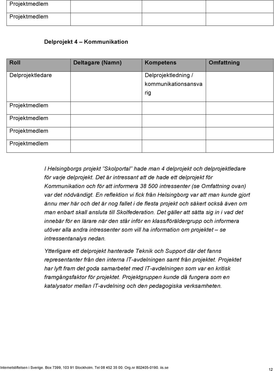 Det är intressant att de hade ett delprojekt för Kommunikation och för att informera 38 500 intressenter (se Omfattning ovan) var det nödvändigt.