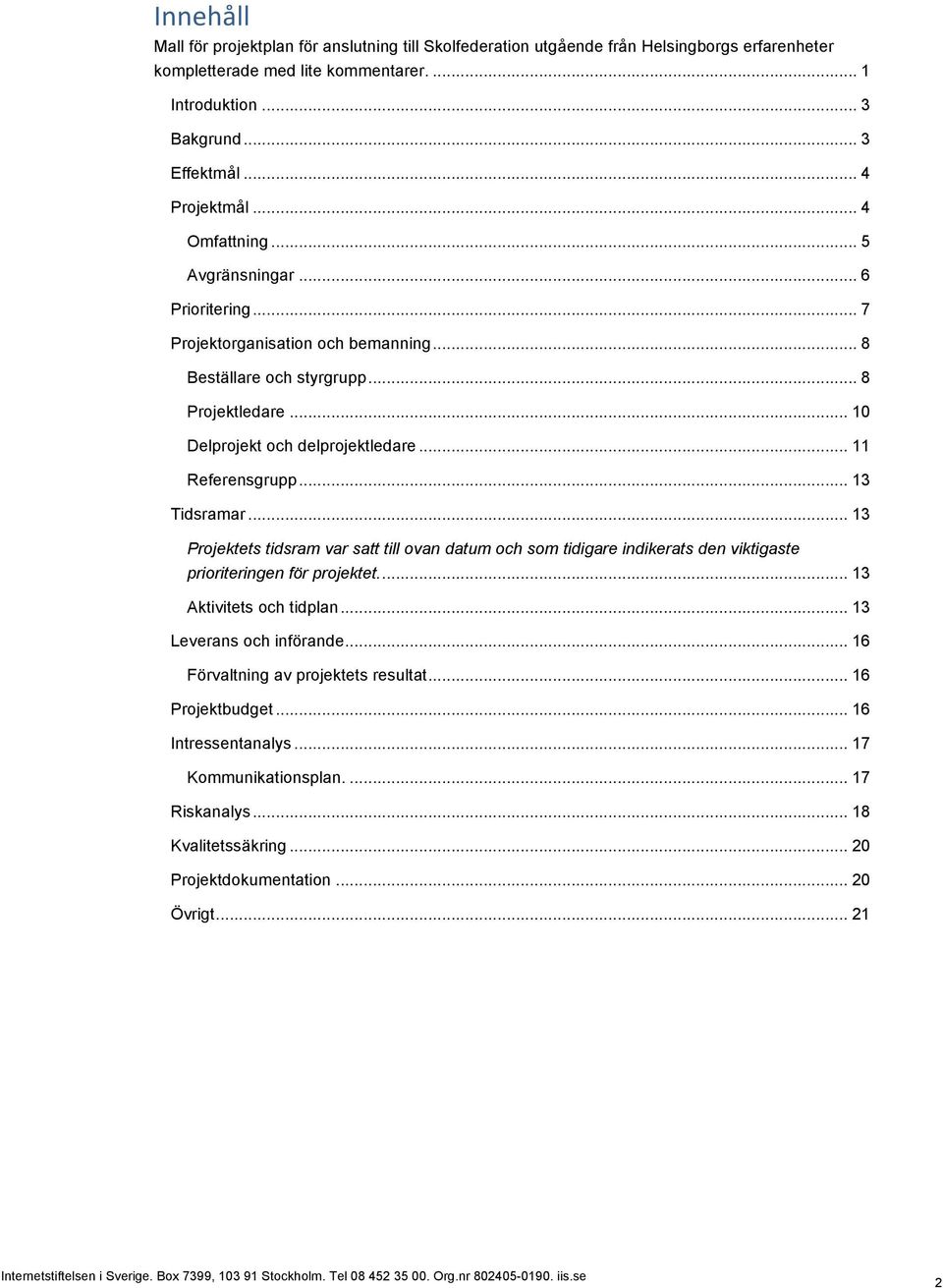 .. 11 Referensgrupp... 13 Tidsramar... 13 Projektets tidsram var satt till ovan datum och som tidigare indikerats den viktigaste prioriteringen för projektet.... 13 Aktivitets och tidplan.