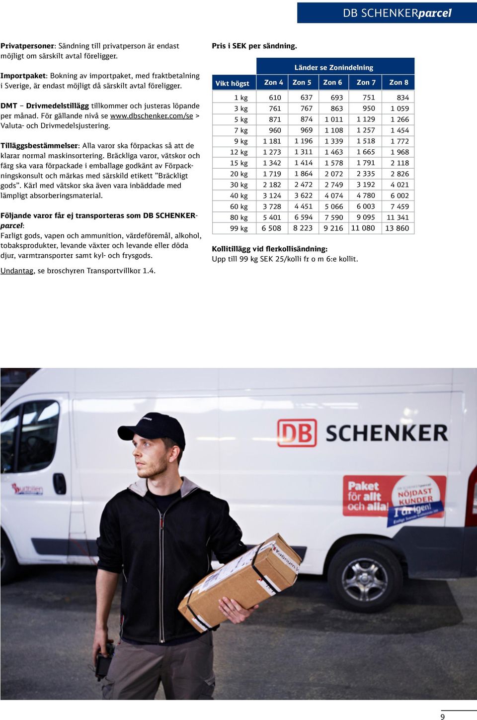 För gällande nivå se www.dbschenker.com/se > Valuta- och Drivmedelsjustering. Tilläggsbestämmelser: Alla varor ska förpackas så att de klarar normal maskinsortering.