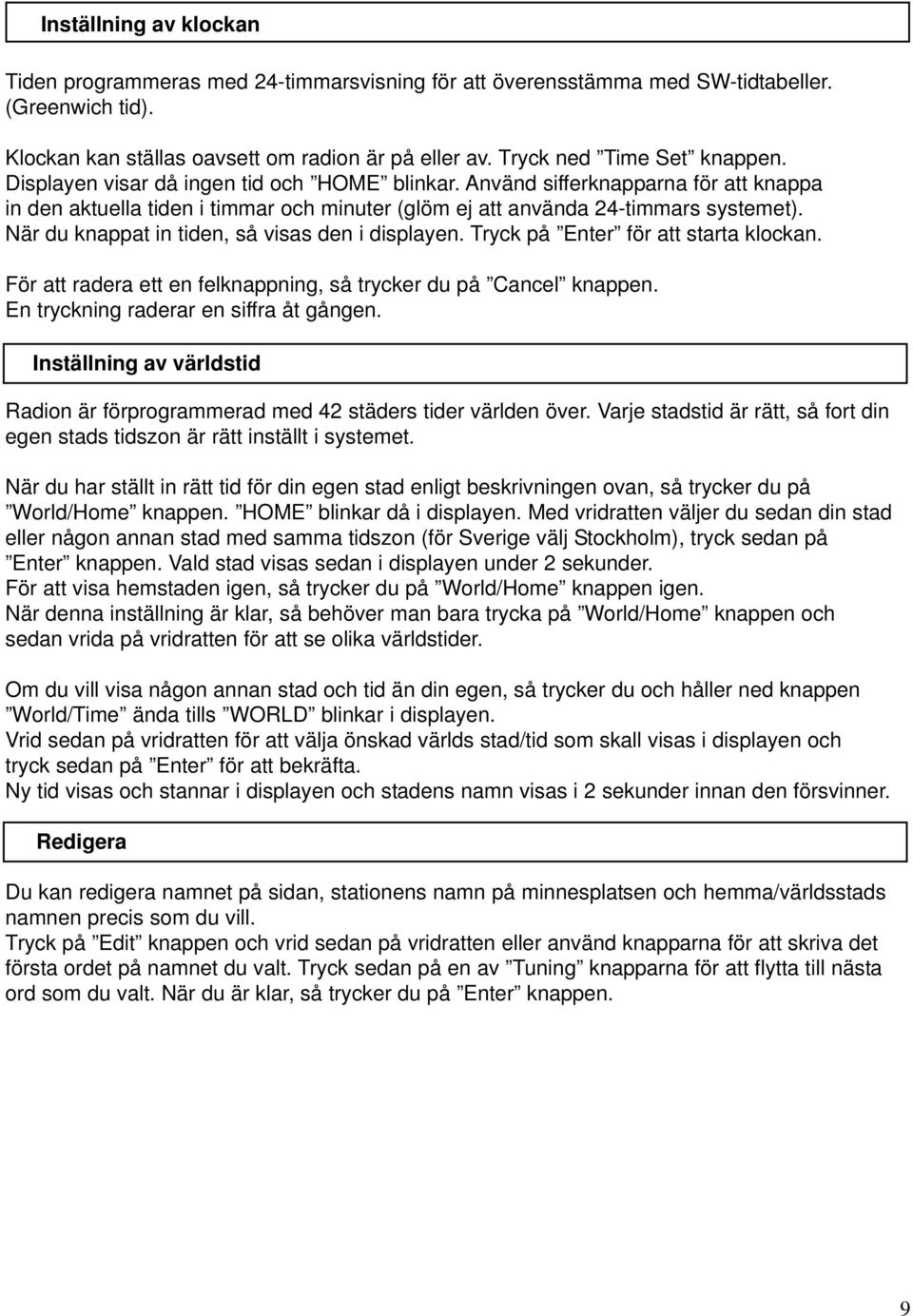 När du knappat in tiden, så visas den i displayen. Tryck på Enter för att starta klockan. För att radera ett en felknappning, så trycker du på Cancel knappen. En tryckning raderar en siffra åt gången.