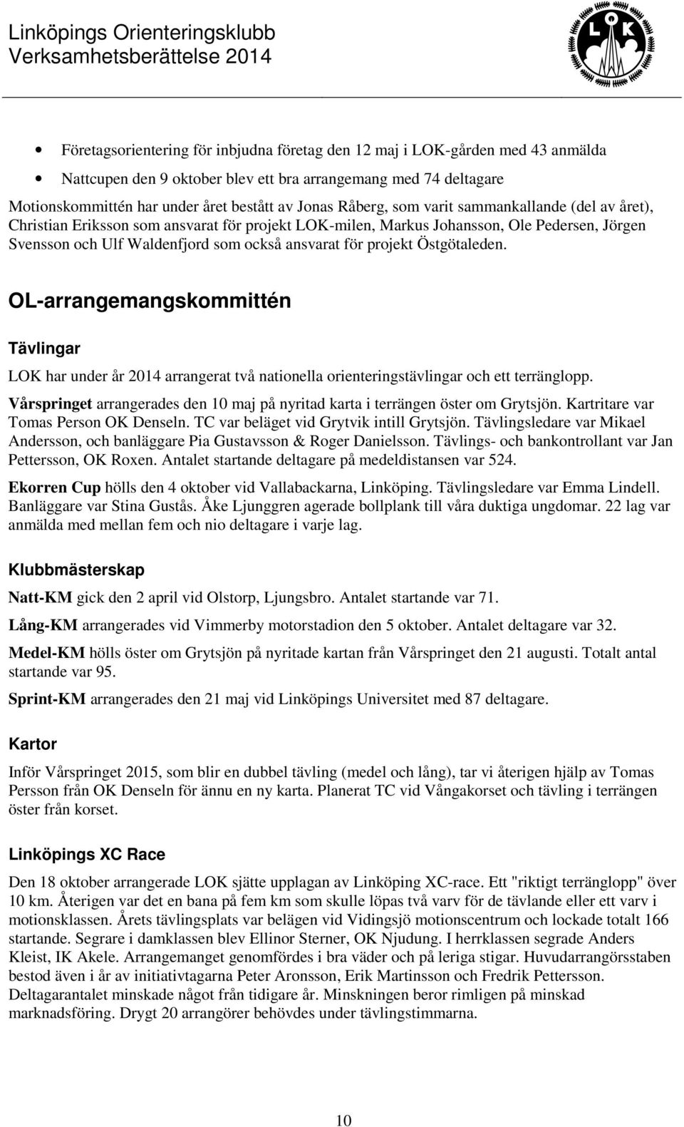 projekt Östgötaleden. OL-arrangemangskommittén Tävlingar LOK har under år 2014 arrangerat två nationella orienteringstävlingar och ett terränglopp.