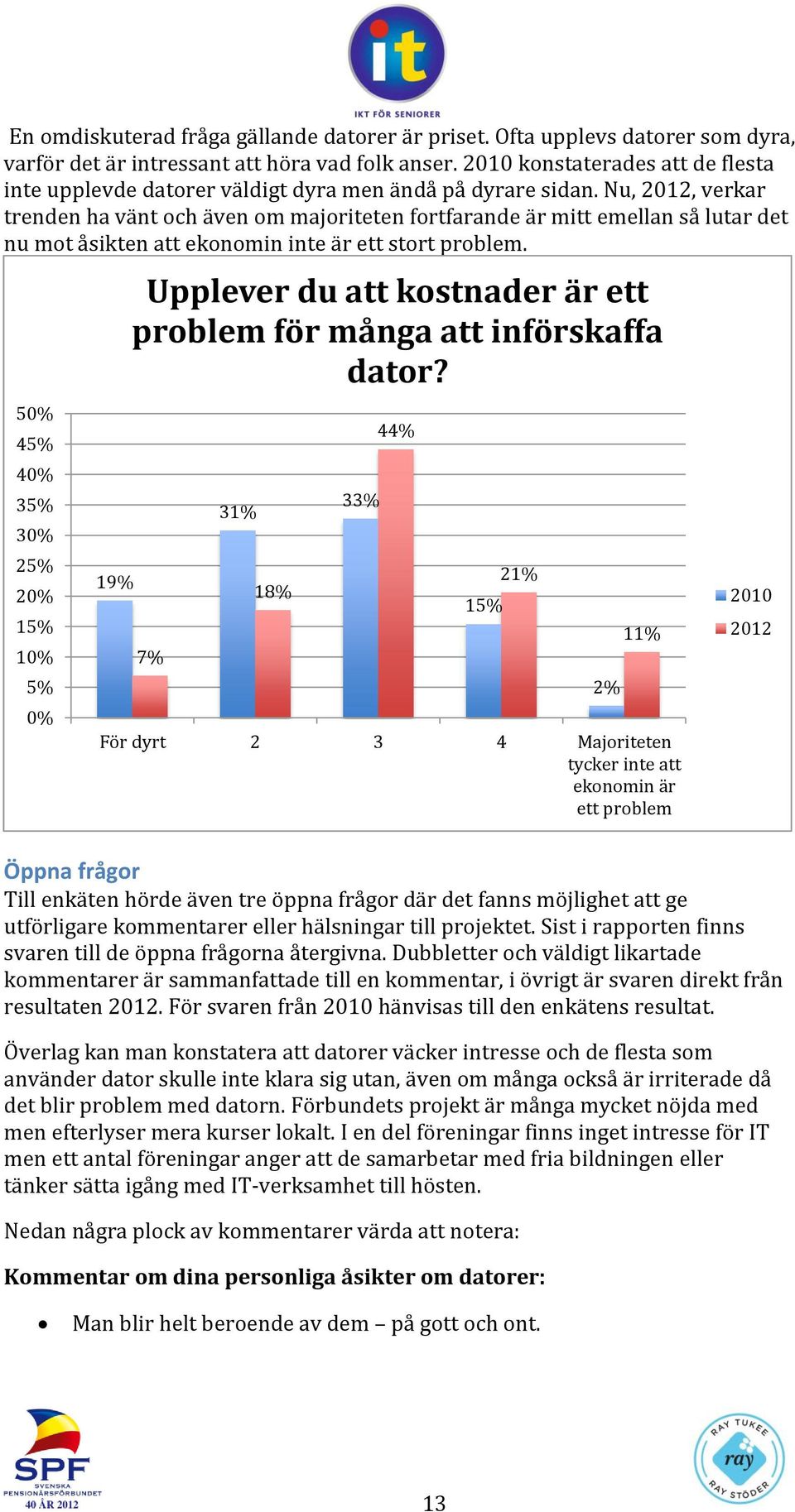 Nu, 2012, verkar trenden ha vänt och även om majoriteten fortfarande är mitt emellan så lutar det nu mot åsikten att ekonomin inte är ett stort problem.