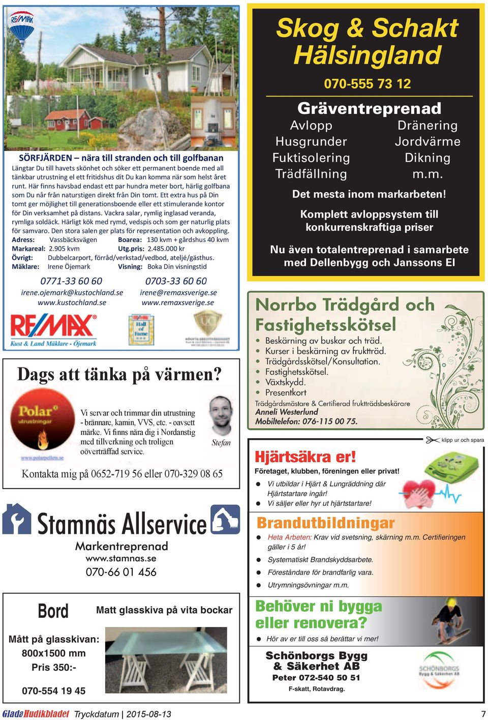 Här fnns havsbad endast ett par hundra meter bort, härlg golfbana som Du når från naturstgen drekt från Dn tomt.