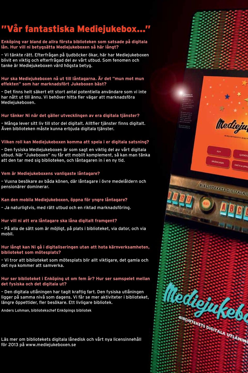 Hur ska Mediejukeboxen nå ut till låntagarna. Är det mun mot mun effekten som har marknadsfört Jukeboxen bäst?