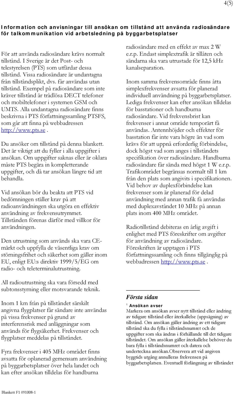 Exepel på radiosändare so inte kräver tillstånd är trådlösa DECT telefoner och obiltelefoner i systeen GSM och UMTS.