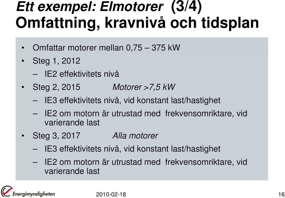 motorn är utrustad med frekvensomriktare, vid varierande last Steg 3, 2017 Alla motorer IE3 effektivitets nivå,