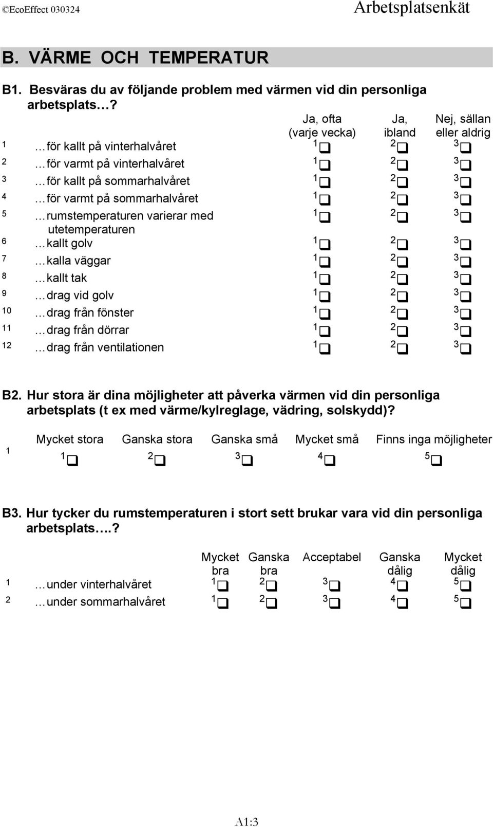 7 kalla väggar 8 kallt tak 9 drag vid golv 10 drag från fönster 11 drag från dörrar 12 drag från ventilationen Nej, sällan B2.