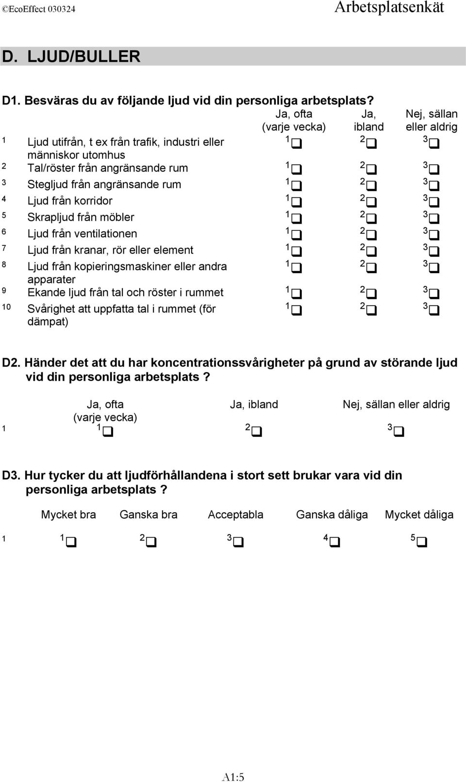 Ljud från ventilationen 7 Ljud från kranar, rör eller element 8 Ljud från kopieringsmaskiner eller andra apparater 9 Ekande ljud från tal och röster i rummet 10 Svårighet att uppfatta tal i