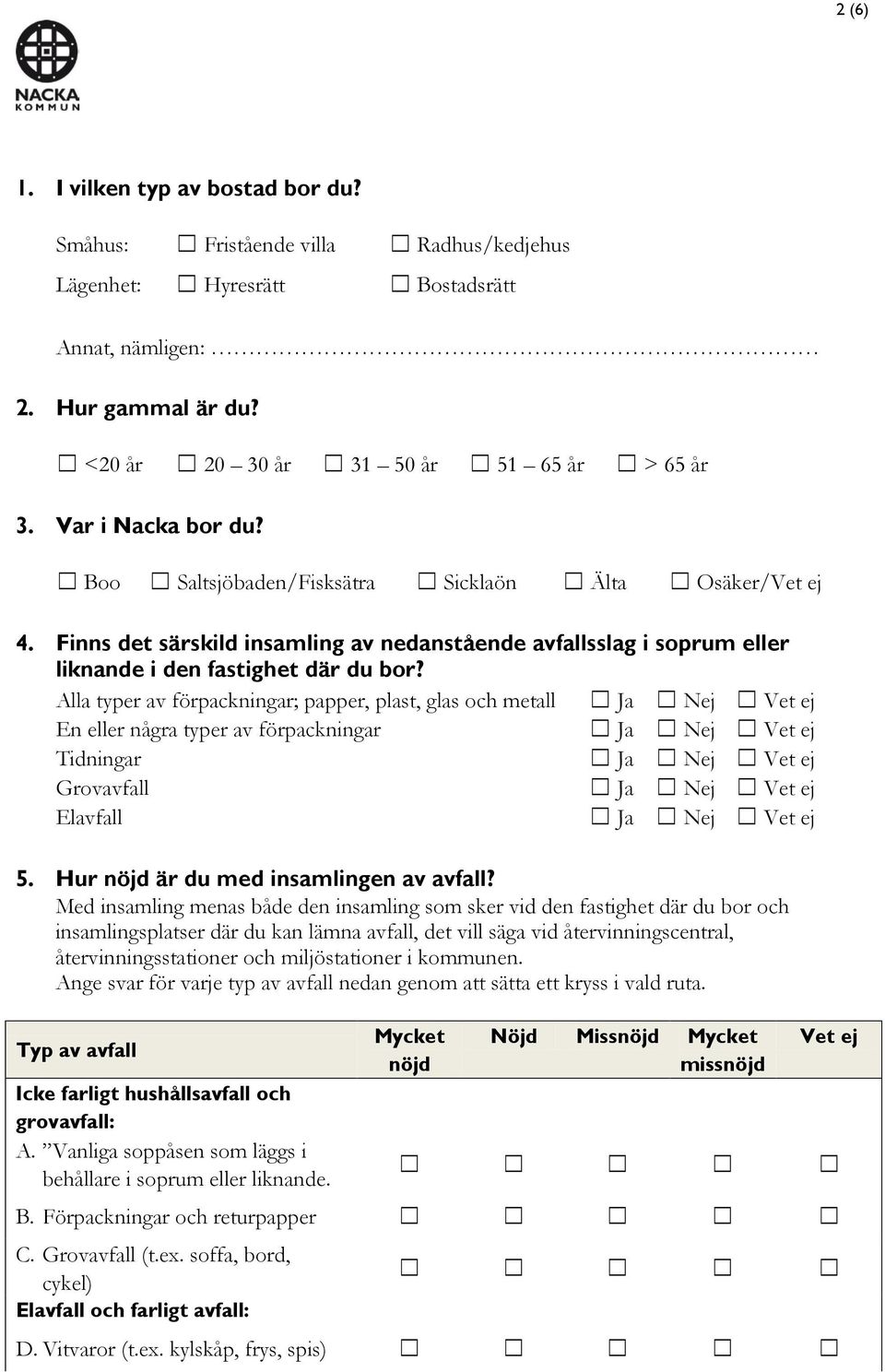 Alla typer av förpackningar; papper, plast, glas och metall En eller några typer av förpackningar Tidningar Grov El 5. Hur nöjd är du med insamlingen av?