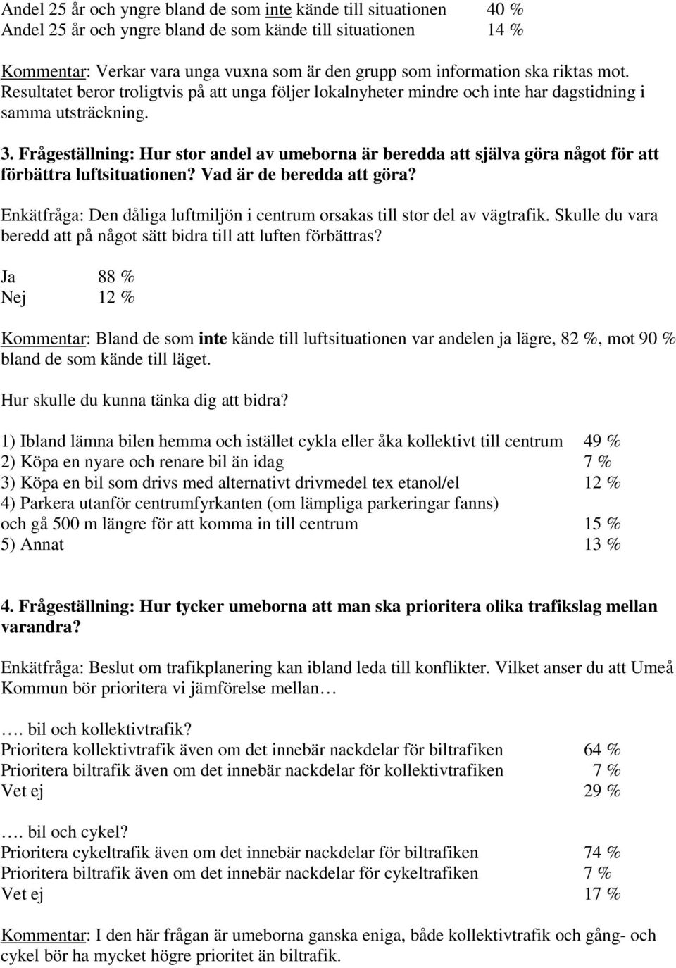 Frågeställning: Hur stor andel av umeborna är beredda att själva göra något för att förbättra luftsituationen? Vad är de beredda att göra?