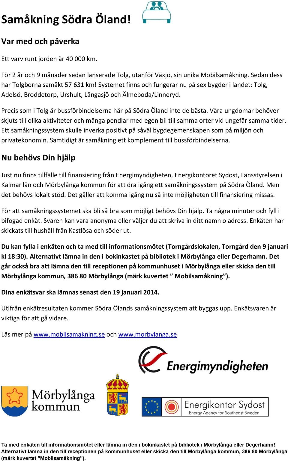 Precis som i Tolg är bussförbindelserna här på Södra Öland inte de bästa. Våra ungdomar behöver skjuts till olika aktiviteter och många pendlar med egen bil till samma orter vid ungefär samma tider.