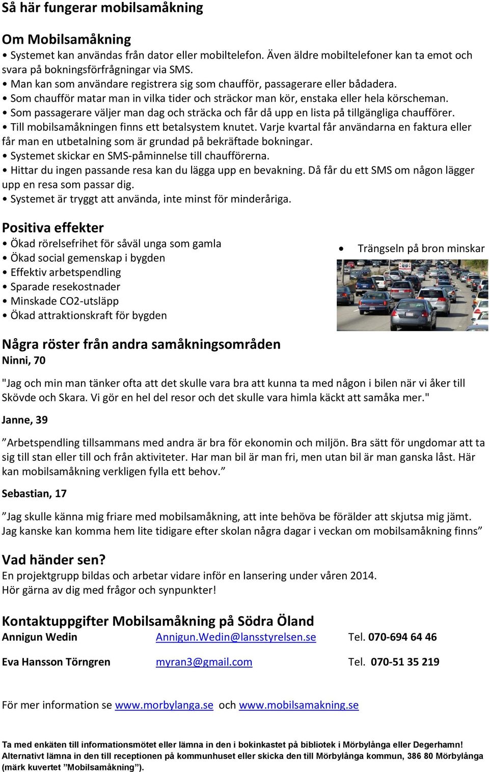 Som passagerare väljer man dag och sträcka och får då upp en lista på tillgängliga chaufförer. Till mobilsamåkningen finns ett betalsystem knutet.