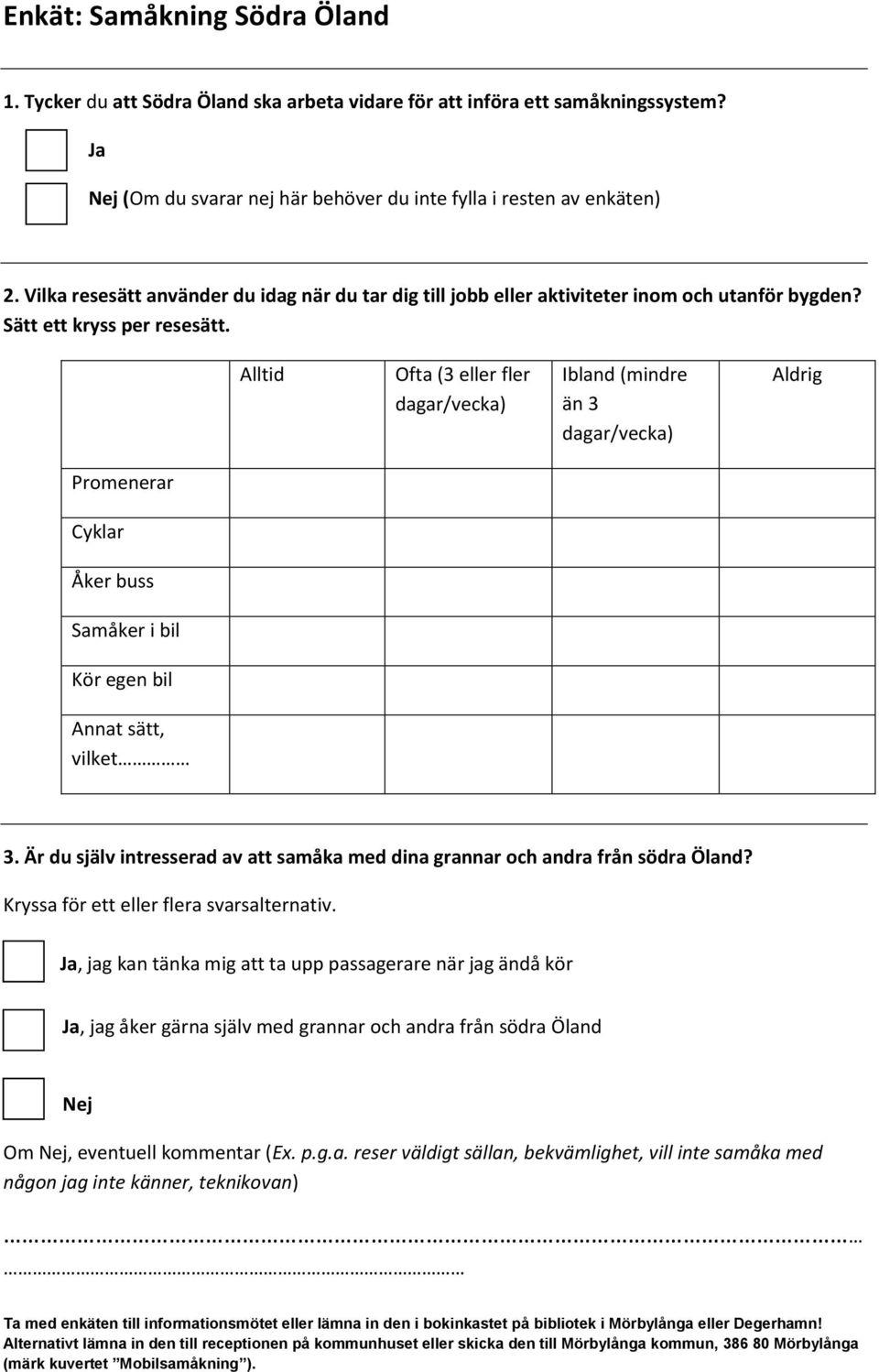 Alltid Ofta (3 eller fler dagar/vecka) Ibland (mindre än 3 dagar/vecka) Aldrig Promenerar Cyklar Åker buss Samåker i bil Kör egen bil Annat sätt, vilket 3.