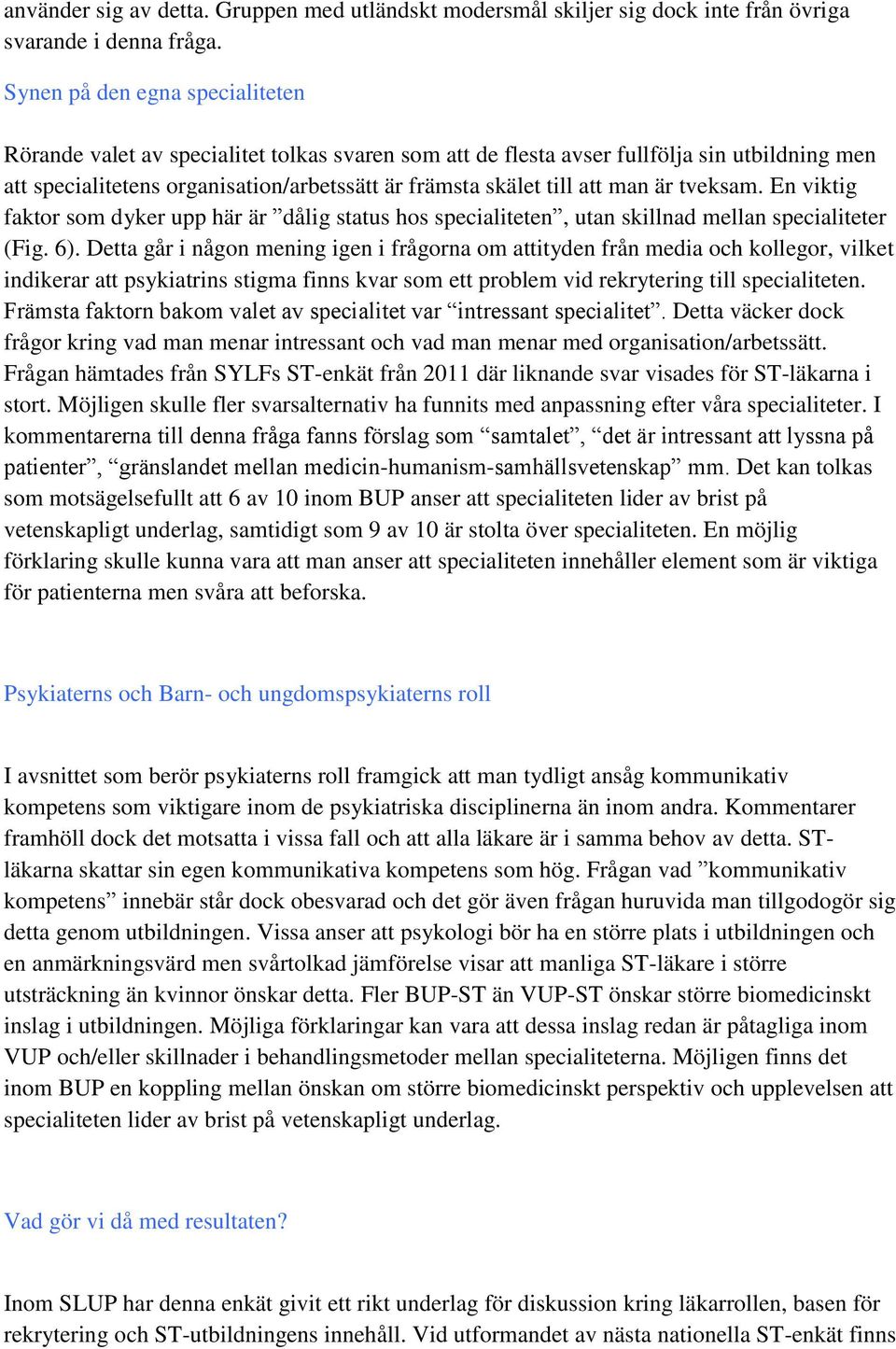 man är tveksam. En viktig faktor som dyker upp här är dålig status hos specialiteten, utan skillnad mellan specialiteter (Fig. 6).