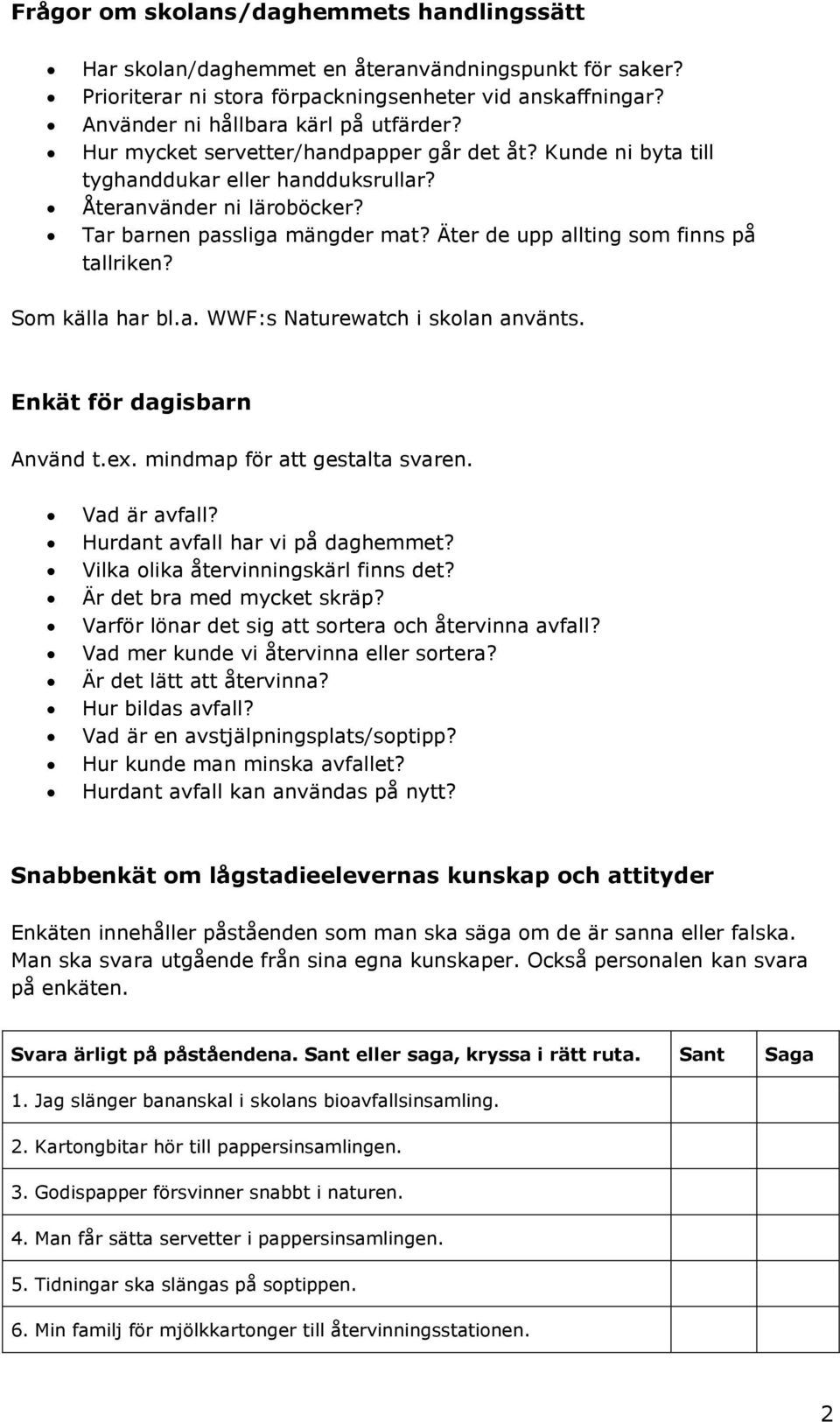 Äter de upp allting som finns på tallriken? Som källa har bl.a. WWF:s Naturewatch i skolan använts. Enkät för dagisbarn Använd t.ex. mindmap för att gestalta svaren. Vad är avfall?