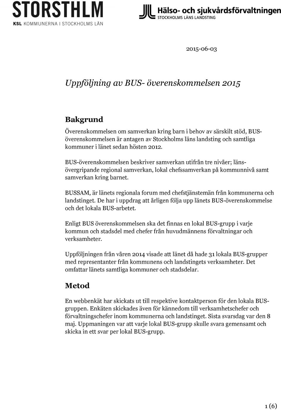 BUSSAM, är länets regionala forum med chefstjänstemän från kommunerna och landstinget. De har i uppdrag att årligen följa upp länets BUS-överenskommelse och det lokala BUS-arbetet.