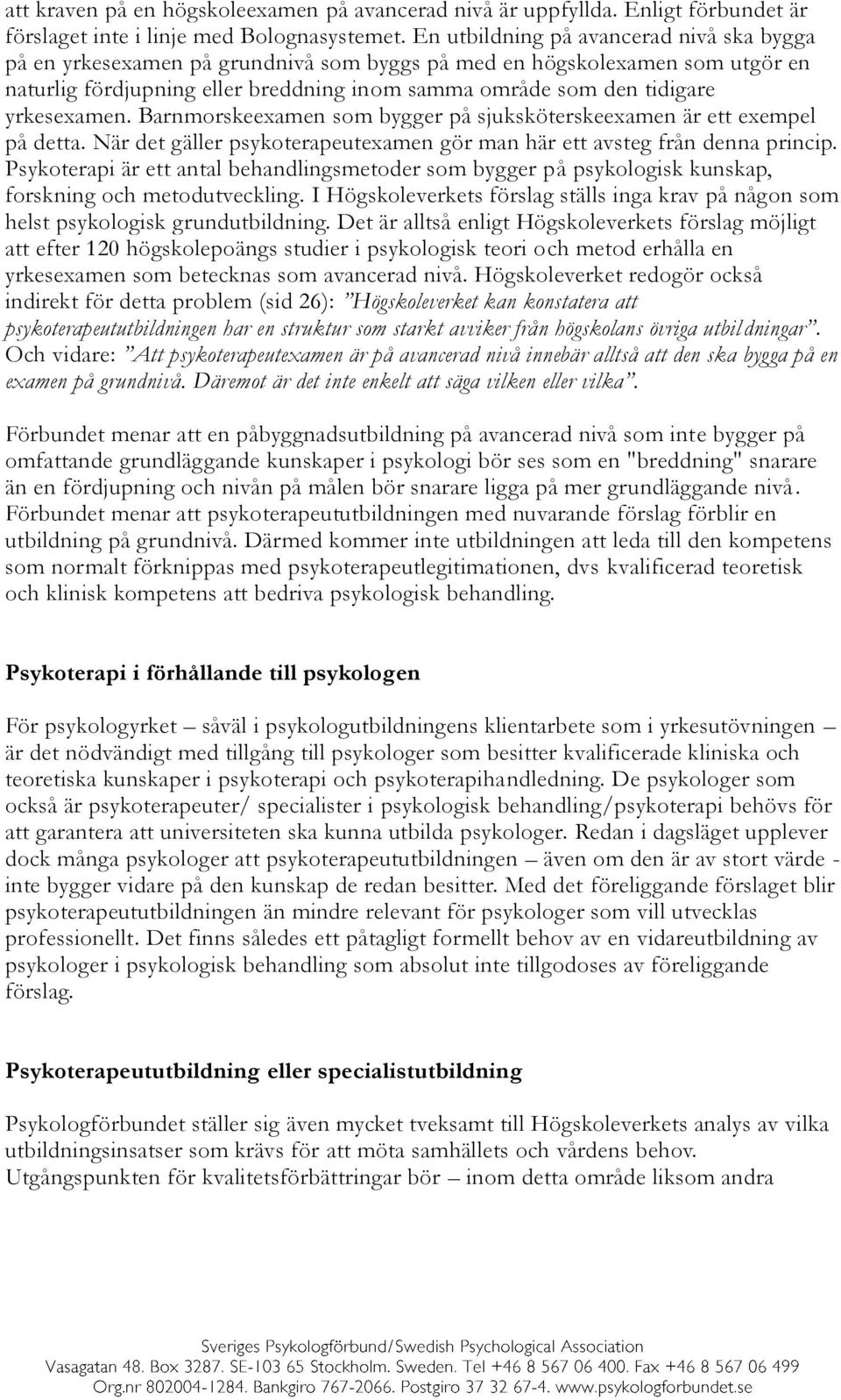 yrkesexamen. Barnmorskeexamen som bygger på sjuksköterskeexamen är ett exempel på detta. När det gäller psykoterapeutexamen gör man här ett avsteg från denna princip.